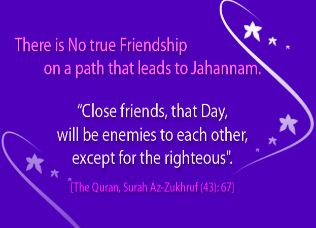 Be Smart on Choosing Friend! True Friendship will lead you to Jannah… NOT to Jahannam!